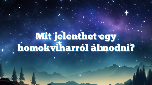 Mit jelenthet egy homokviharról álmodni?