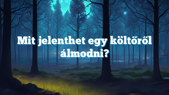 Mit jelenthet egy költőről álmodni?