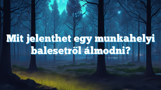 Mit jelenthet egy munkahelyi balesetről álmodni?