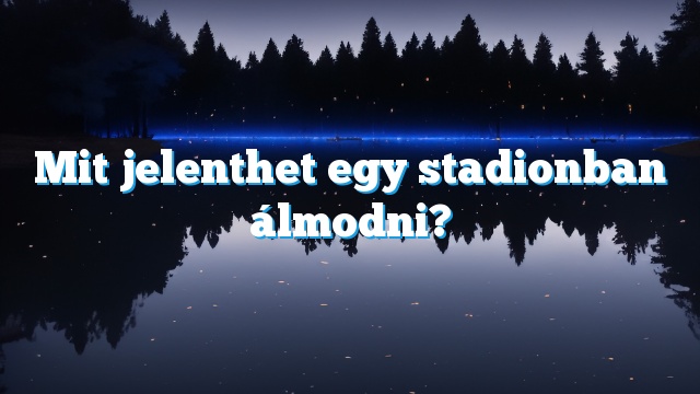 Mit jelenthet egy stadionban álmodni?