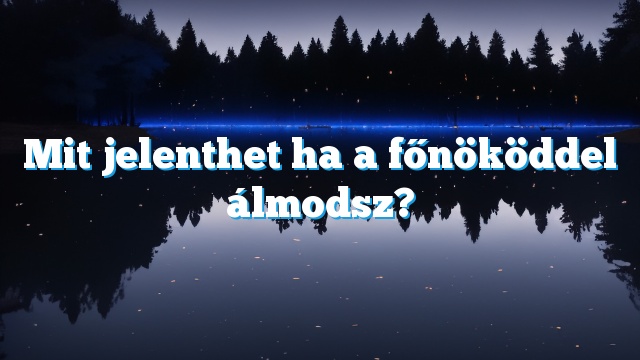 Mit jelenthet ha a főnököddel álmodsz?