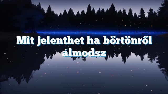 Mit jelenthet ha börtönről álmodsz