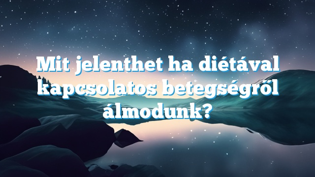 Mit jelenthet ha diétával kapcsolatos betegségről álmodunk?