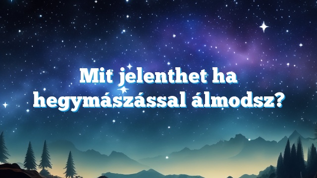 Mit jelenthet ha hegymászással álmodsz?