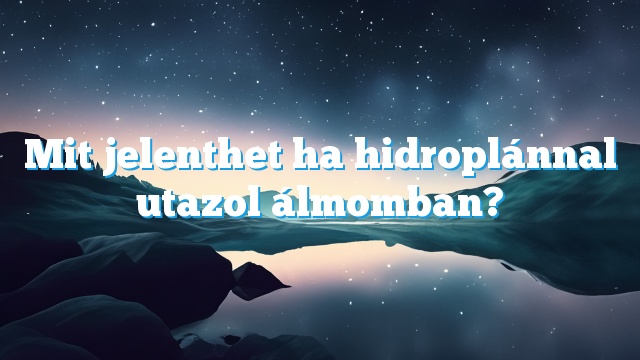 Mit jelenthet ha hidroplánnal utazol álmomban?