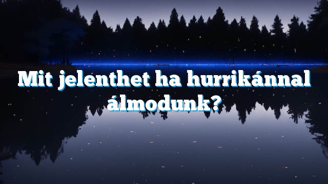 Mit jelenthet ha hurrikánnal álmodunk?