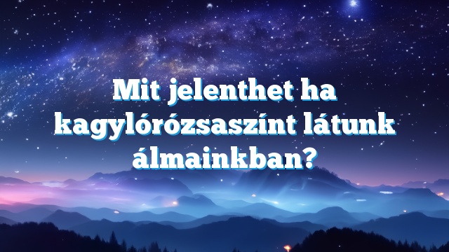 Mit jelenthet ha kagylórózsaszínt látunk álmainkban?