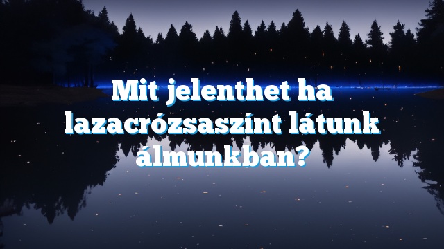 Mit jelenthet ha lazacrózsaszínt látunk álmunkban?