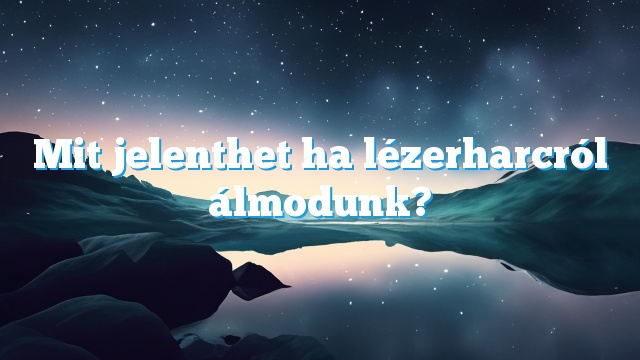 Mit jelenthet ha lézerharcról álmodunk?