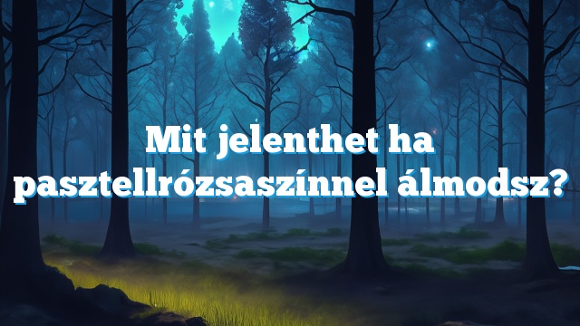 Mit jelenthet ha pasztellrózsaszínnel álmodsz?