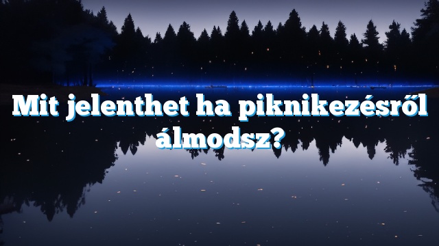 Mit jelenthet ha piknikezésről álmodsz?