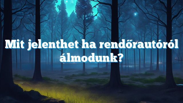 Mit jelenthet ha rendőrautóról álmodunk?