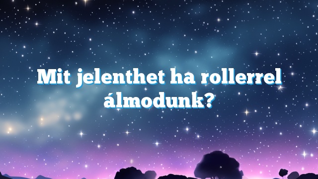 Mit jelenthet ha rollerrel álmodunk?