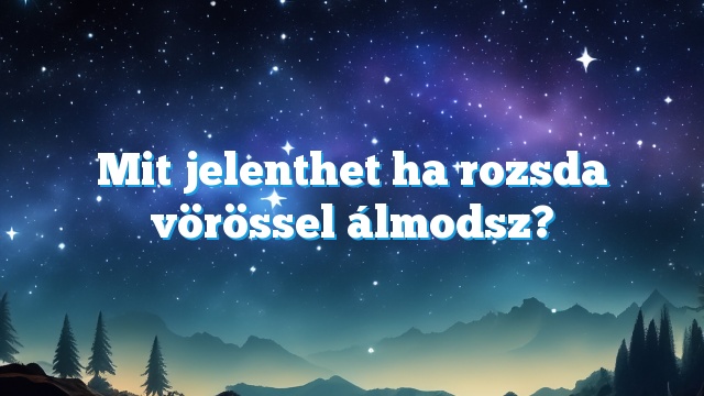 Mit jelenthet ha rozsda vörössel álmodsz?