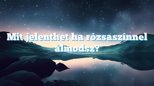 Mit jelenthet ha rózsaszínnel álmodsz?