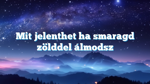 Mit jelenthet ha smaragd zölddel álmodsz