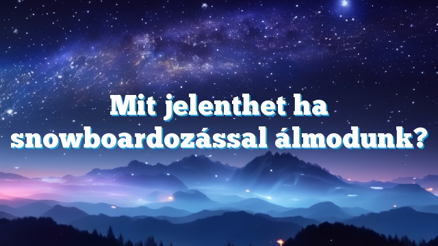 Mit jelenthet ha snowboardozással álmodunk?