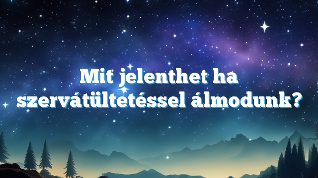 Mit jelenthet ha szervátültetéssel álmodunk?