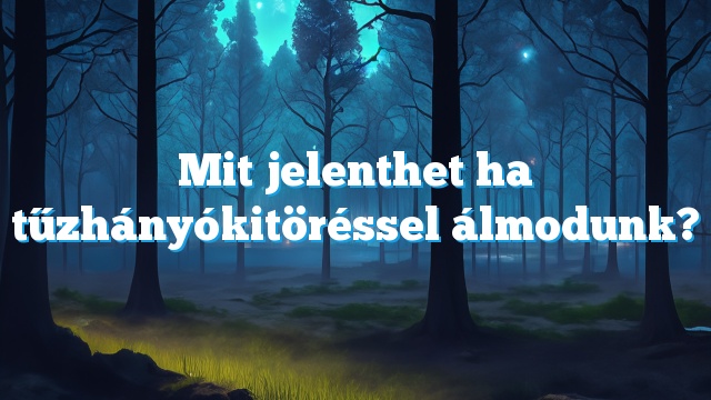 Mit jelenthet ha tűzhányókitöréssel álmodunk?