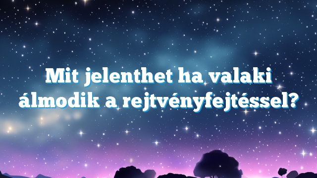 Mit jelenthet ha valaki álmodik a rejtvényfejtéssel?