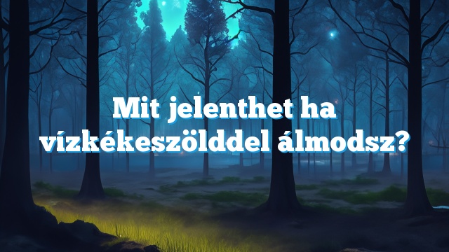 Mit jelenthet ha vízkékeszölddel álmodsz?