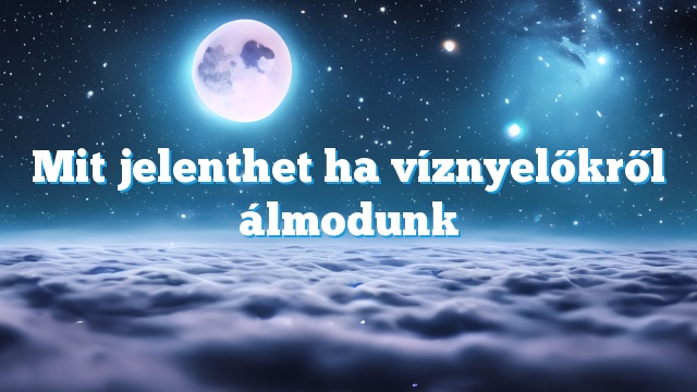 Mit jelenthet ha víznyelőkről álmodunk