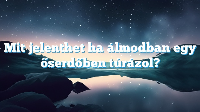 Mit jelenthet ha álmodban egy őserdőben túrázol?