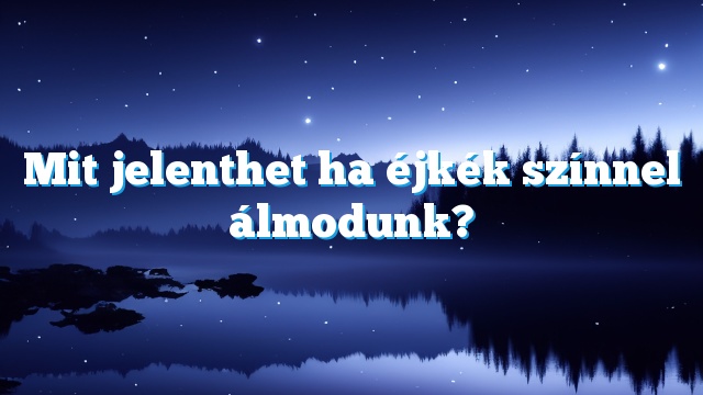 Mit jelenthet ha éjkék színnel álmodunk?