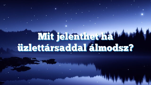 Mit jelenthet ha üzlettársaddal álmodsz?