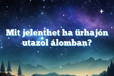 Mit jelenthet ha űrhajón utazol álomban?