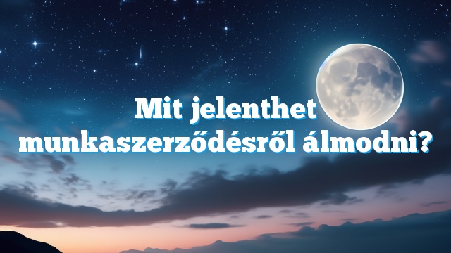 Mit jelenthet munkaszerződésről álmodni?