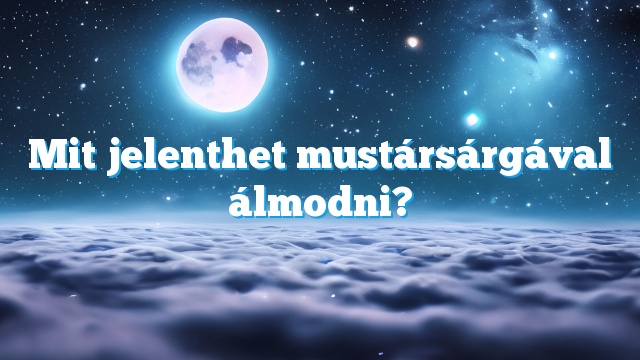 Mit jelenthet mustársárgával álmodni?