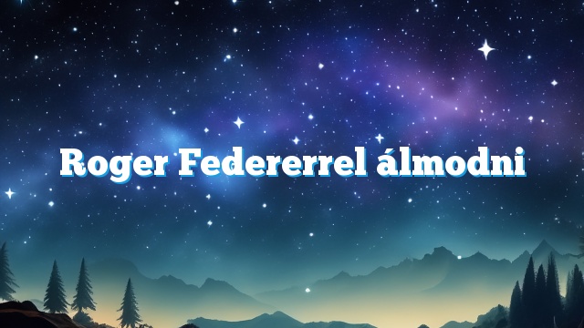 Roger Federerrel álmodni