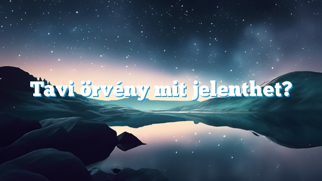 Tavi örvény mit jelenthet?