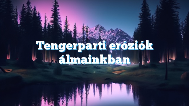 Tengerparti eróziók álmainkban