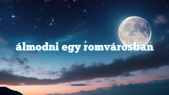 álmodni egy romvárosban