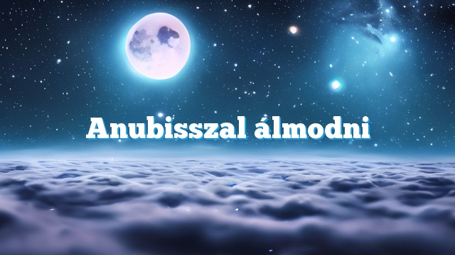 Anubisszal álmodni