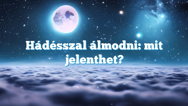 Hádésszal álmodni: mit jelenthet?