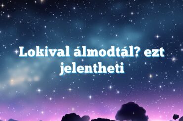 Lokival álmodtál? ezt jelentheti