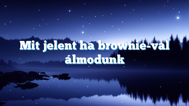 Mit jelent ha brownie-val álmodunk