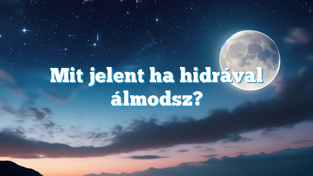 Mit jelent ha hidrával álmodsz?