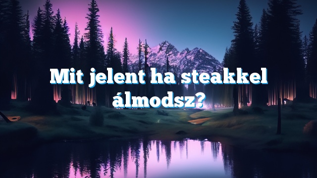 Mit jelent ha steakkel álmodsz?