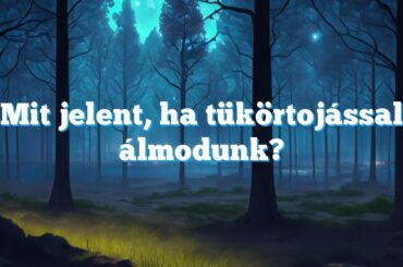 Mit jelent, ha tükörtojással álmodunk?