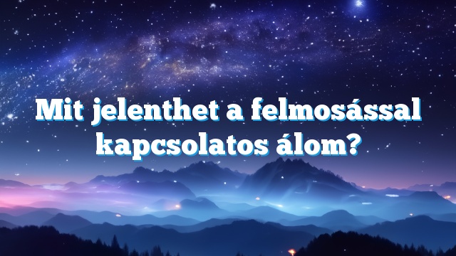 Mit jelenthet a felmosással kapcsolatos álom?