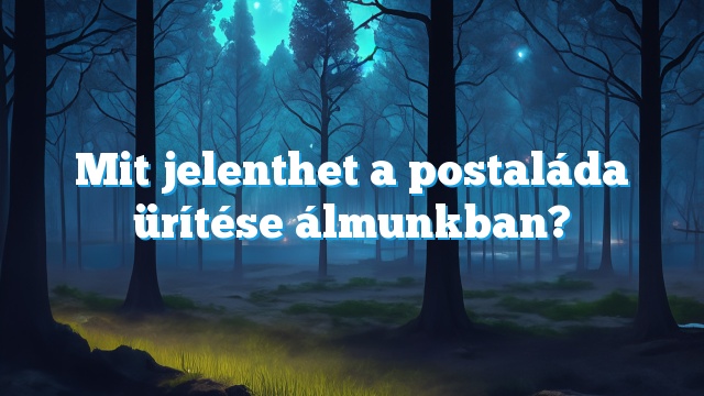 Mit jelenthet a postaláda ürítése álmunkban?