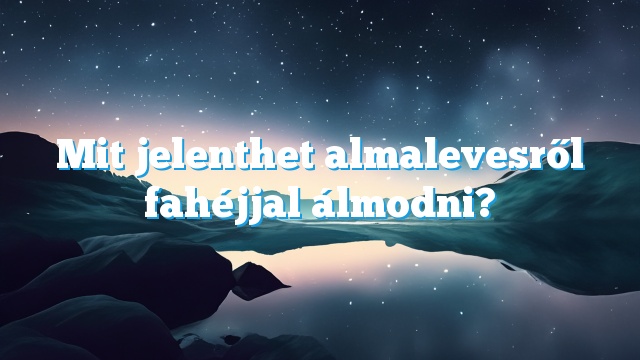 Mit jelenthet almalevesről fahéjjal álmodni?