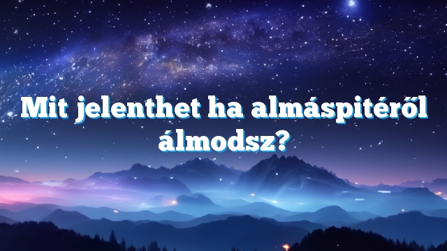 Mit jelenthet ha almáspitéről álmodsz?