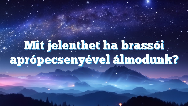 Mit jelenthet ha brassói aprópecsenyével álmodunk?