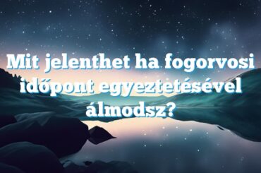 Mit jelenthet ha fogorvosi időpont egyeztetésével álmodsz?