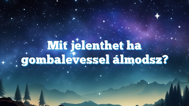 Mit jelenthet ha gombalevessel álmodsz?